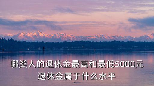 廣東哪里的退休金高,哪類人的退休金最高和最低