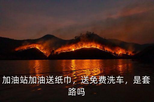 加油站加油送紙巾，送免費洗車，是套路嗎