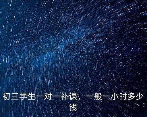 初三學生一對一補課，一般一小時多少錢