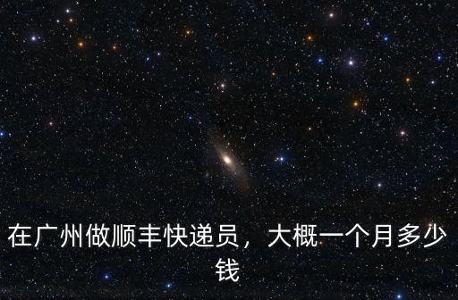 在廣州做順豐快遞員，大概一個月多少錢