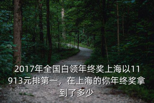 2017年全國白領年終獎上海以11913元排第一，在上海的你年終獎拿到了多少