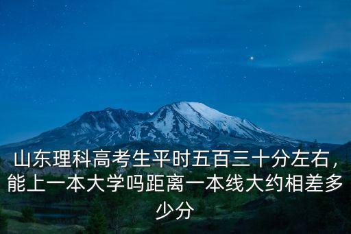 在濟南考上一本線多少分,距離一本線大約相差多少分