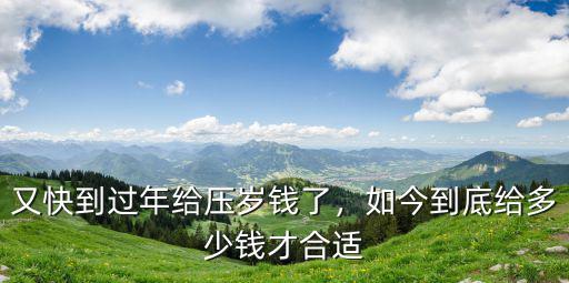 又快到過年給壓歲錢了，如今到底給多少錢才合適