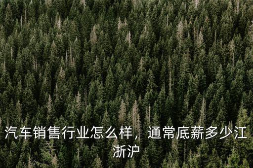 汽車銷售行業(yè)怎么樣，通常底薪多少江浙滬