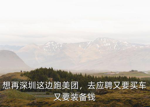 想再深圳這邊跑美團，去應聘又要買車又要裝備錢
