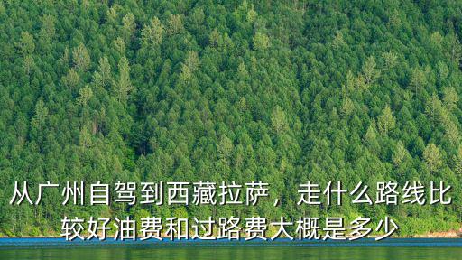 廣州加油費(fèi)多少錢,從廣州自駕到西藏拉薩
