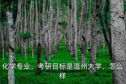化學(xué)專業(yè)，考研目標(biāo)是溫州大學(xué)，怎么樣