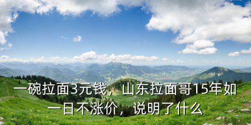 一碗拉面3元錢，山東拉面哥15年如一日不漲價(jià)，說明了什么
