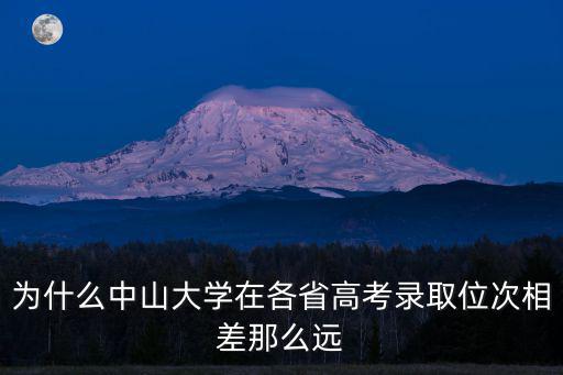 為什么中山大學在各省高考錄取位次相差那么遠