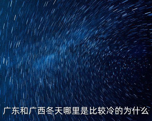 廣東和廣西冬天哪里是比較冷的為什么