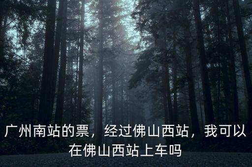 廣州南站到佛山西站怎么接人,經過佛山西站