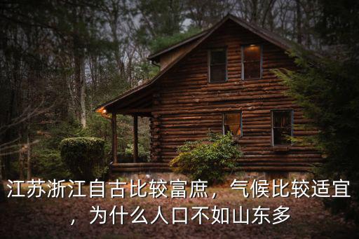 江蘇浙江自古比較富庶，氣候比較適宜，為什么人口不如山東多