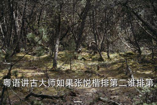 粵語講古大師如果張悅楷排第二誰排第一
