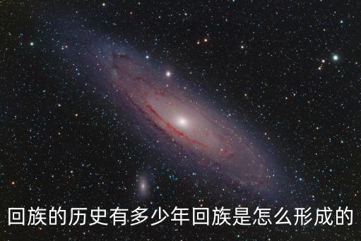 回族的歷史有多少年回族是怎么形成的