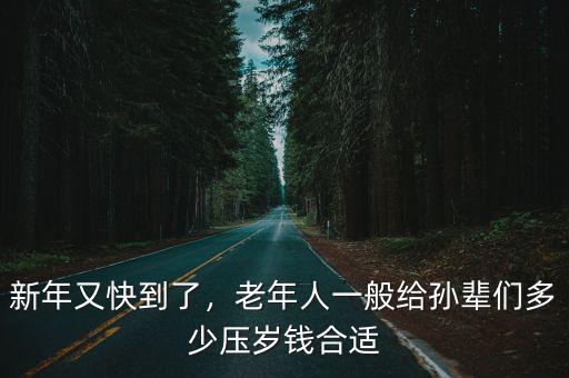新年又快到了，老年人一般給孫輩們多少壓歲錢合適