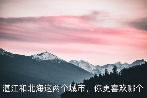 湛江和北海這兩個(gè)城市，你更喜歡哪個(gè)