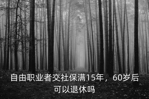 自由職業者交社保滿15年，60歲后可以退休嗎