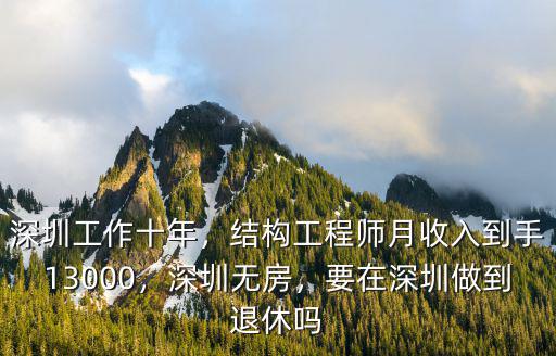 深圳工作十年，結構工程師月收入到手13000，深圳無房，要在深圳做到退休嗎