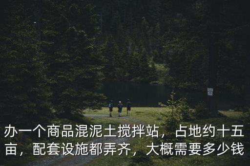 深圳混凝土攪拌站多少錢,辦一個商品混泥土攪拌站