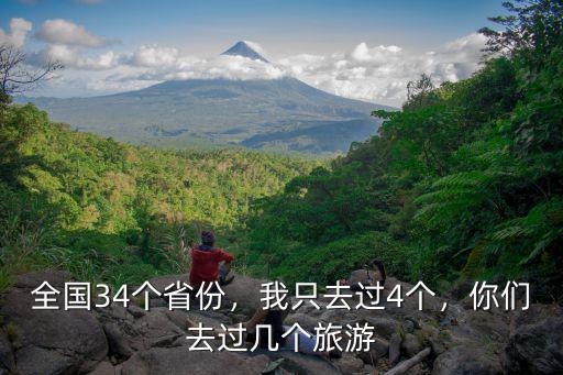 全國34個省份，我只去過4個，你們去過幾個旅游