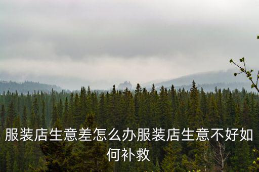 中山服裝店生意怎么樣,服裝店生意差怎么辦