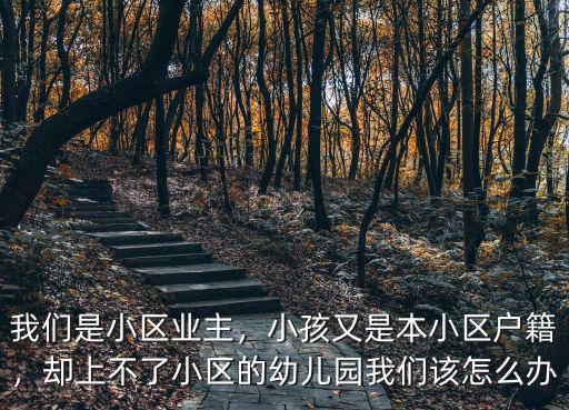 深圳購(gòu)房小區(qū)沒(méi)配套幼兒園怎么辦,卻上不了小區(qū)的幼兒園