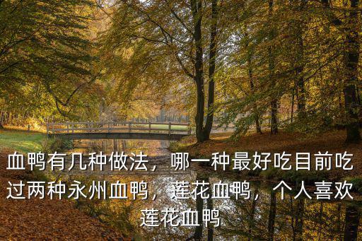 血鴨有幾種做法，哪一種最好吃目前吃過兩種永州血鴨，蓮花血鴨，個(gè)人喜歡蓮花血鴨