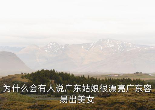 為什么會(huì)有人說廣東姑娘很漂亮廣東容易出美女