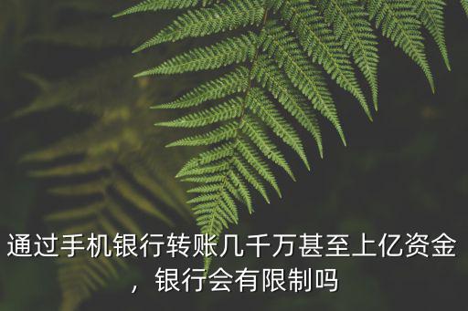 通過手機(jī)銀行轉(zhuǎn)賬幾千萬甚至上億資金，銀行會(huì)有限制嗎