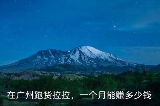 在廣州跑貨拉拉，一個月能賺多少錢