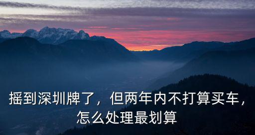 深圳汽車搖號申請怎么退回,深圳汽車搖號申請被取消了