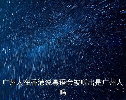 廣州范獻(xiàn)剛是哪里人,在你印象里廣州人是怎么樣的