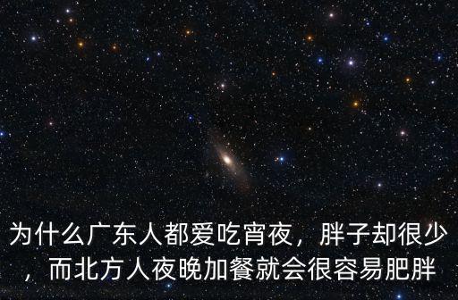 為什么廣東人都愛吃宵夜，胖子卻很少，而北方人夜晚加餐就會(huì)很容易肥胖