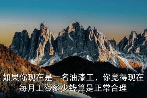如果你現在是一名油漆工，你覺得現在每月工資多少錢算是正常合理