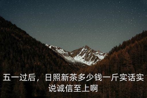 日照瀏園茶多少錢一斤,嶗山綠茶大概多少錢一斤