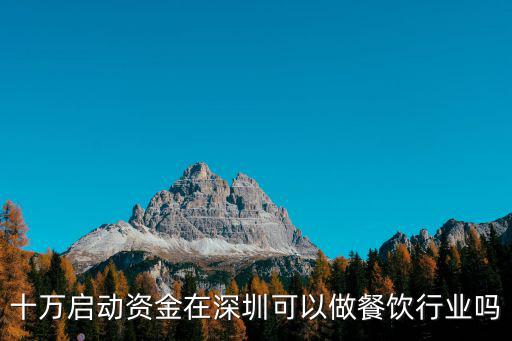 十萬啟動資金在深圳可以做餐飲行業(yè)嗎