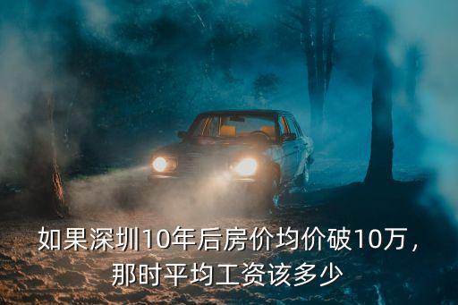 如果深圳10年后房價均價破10萬，那時平均工資該多少