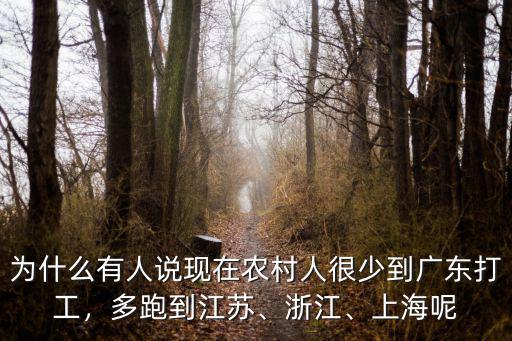 為什么有人說現在農村人很少到廣東打工，多跑到江蘇、浙江、上海呢