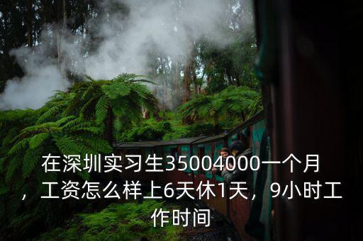 在深圳實習生35004000一個月，工資怎么樣上6天休1天，9小時工作時間