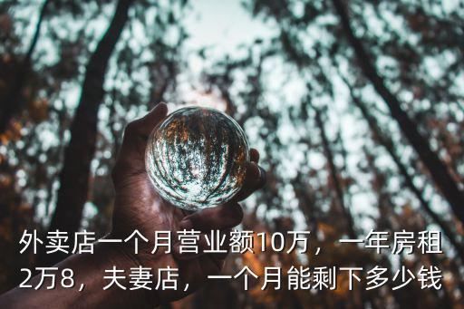 外賣店一個月營業額10萬，一年房租2萬8，夫妻店，一個月能剩下多少錢