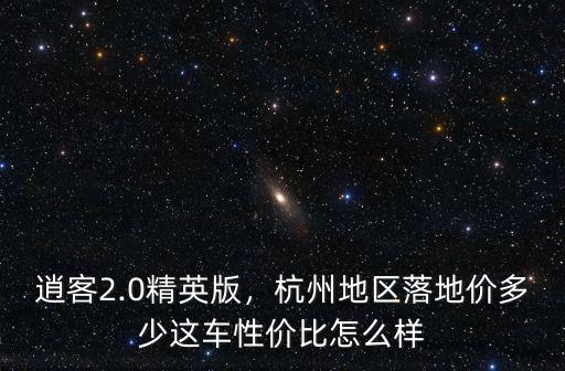 逍客2.0精英版，杭州地區落地價多少這車性價比怎么樣