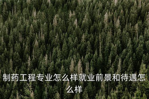 深圳佳泰制藥怎么樣,制藥工程專業(yè)怎么樣