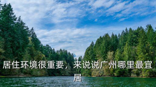 居住環境很重要，來說說廣州哪里最宜居