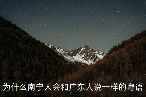 為什么南寧人會和廣東人說一樣的粵語