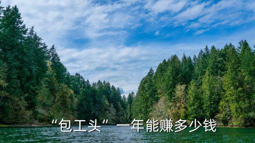 “包工頭”一年能賺多少錢