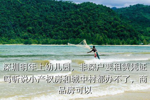深圳明年上幼兒園，非深戶要租賃憑證嗎聽說小產權房和城中村都辦不了，商品房可以