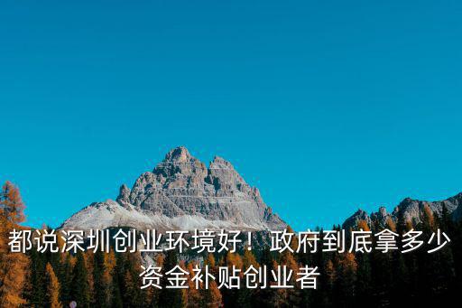 深圳初創(chuàng)企業(yè)補(bǔ)貼多少錢,深圳創(chuàng)業(yè)培訓(xùn)補(bǔ)貼有多少錢