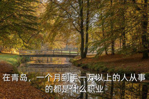 在青島，一個(gè)月到手一萬以上的人從事的都是什么職業(yè)