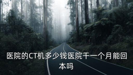 清遠市人民醫院拍個CT多少錢,醫院的CT機多少錢