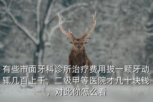 青島拔乳牙多少錢一顆,二級甲等醫院才幾十塊錢